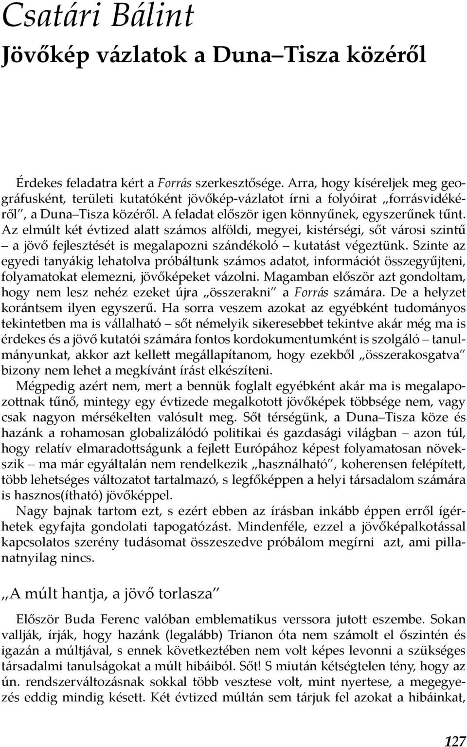 Az elmúlt két évtized alatt számos alföldi, megyei, kistérségi, sőt városi szintű a jövő fejlesztését is megalapozni szándékoló kutatást végeztünk.