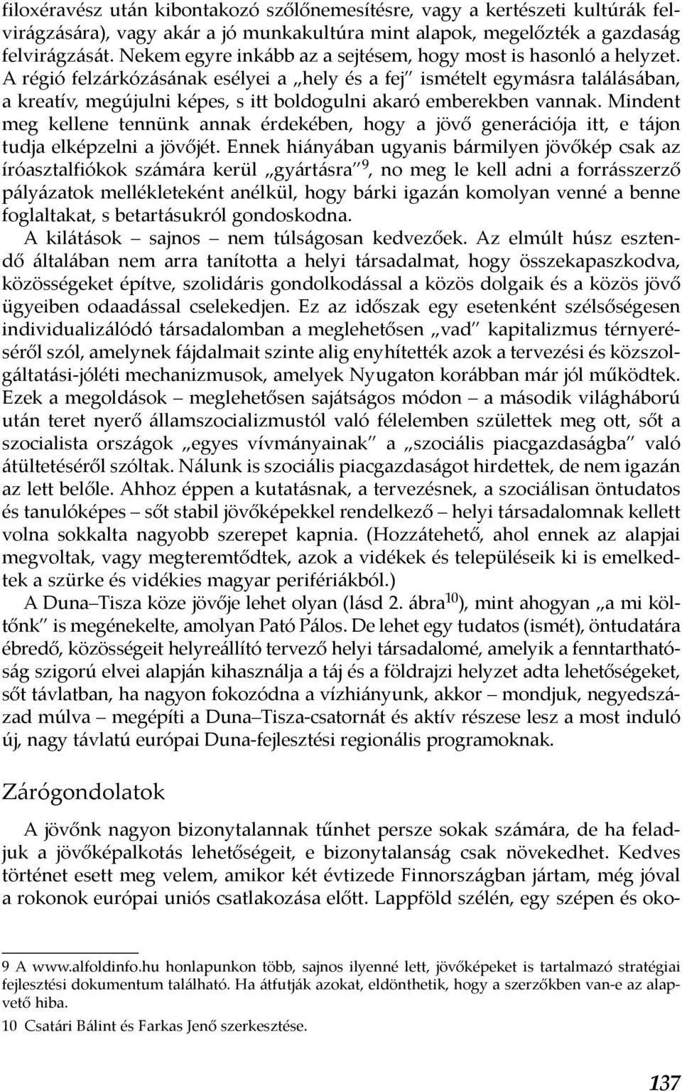 A régió felzárkózásának esélyei a hely és a fej ismételt egymásra találásában, a kreatív, megújulni képes, s itt boldogulni akaró emberekben vannak.