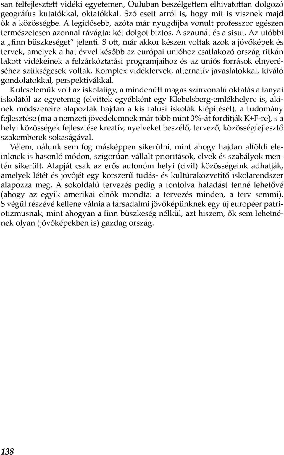 S ott, már akkor készen voltak azok a jövőképek és tervek, amelyek a hat évvel később az európai unióhoz csatlakozó ország ritkán lakott vidékeinek a felzárkóztatási programjaihoz és az uniós