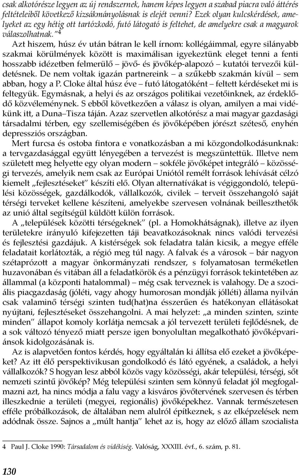 4 Azt hiszem, húsz év után bátran le kell írnom: kollégáimmal, egyre silányabb szakmai körülmények között is maximálisan igyekeztünk eleget tenni a fenti hosszabb idézetben felmerülő jövő- és