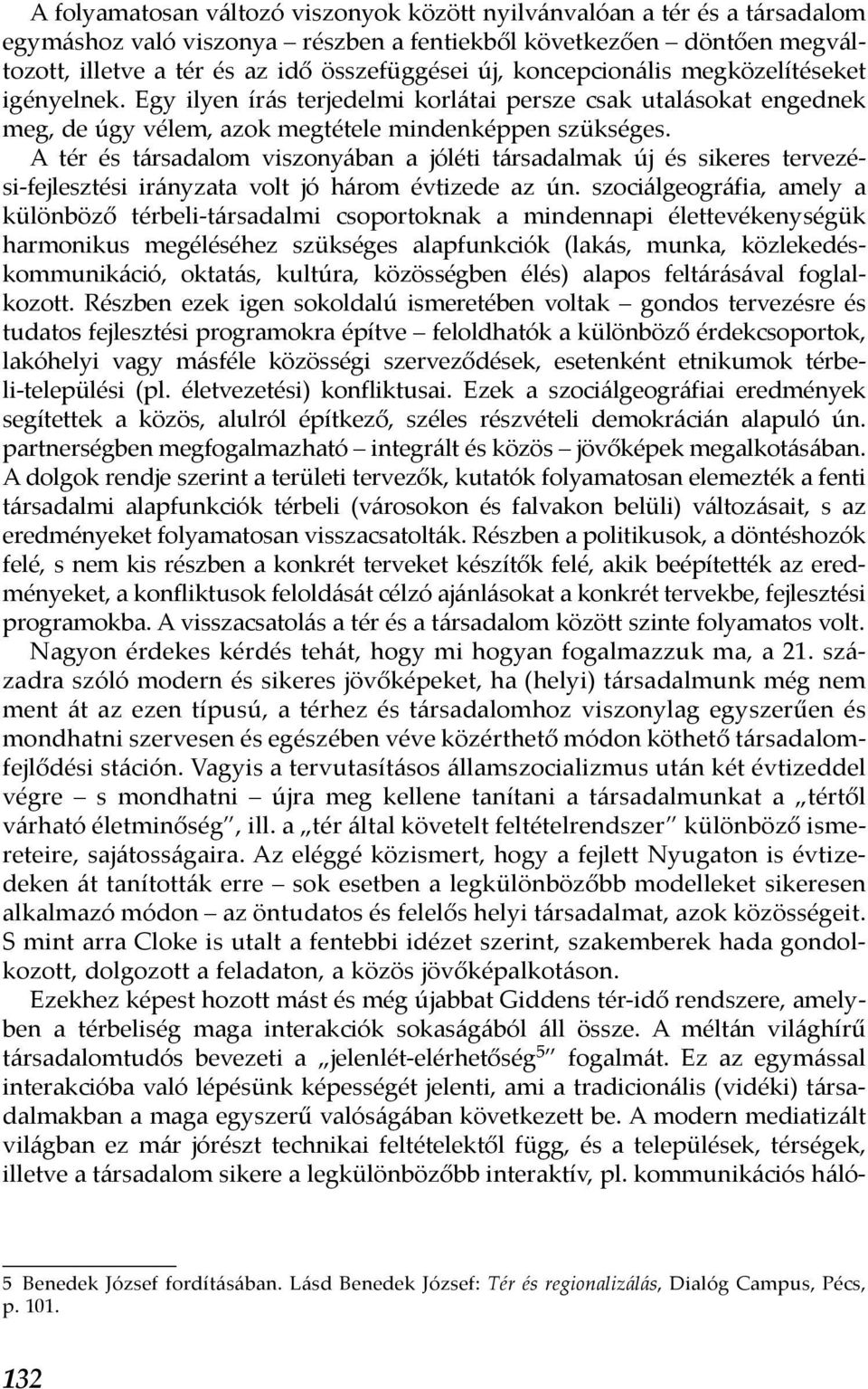 A tér és társadalom viszonyában a jóléti társadalmak új és sikeres tervezési-fejlesztési irányzata volt jó három évtizede az ún.