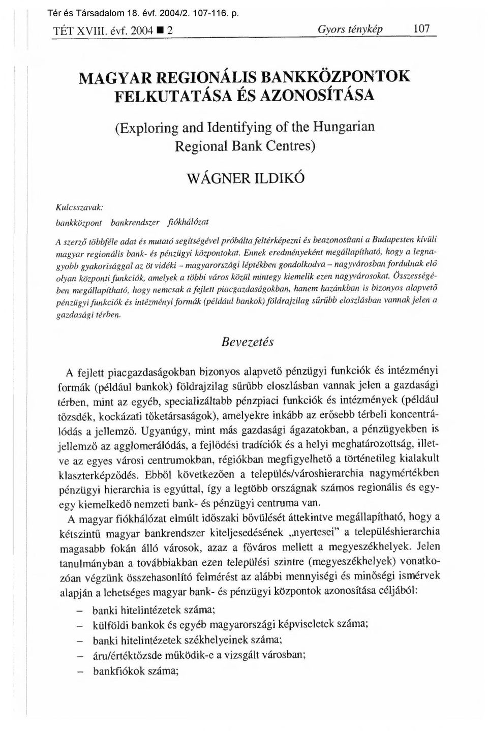 fiókhálózat WÁGNER ILDIKÓ A szerz ő többféle adat és mutató segítségével próbálta feltérképezni és beazonosítani a Budapesten kívüli magyar regionális bank- és pénzügyi központokat.