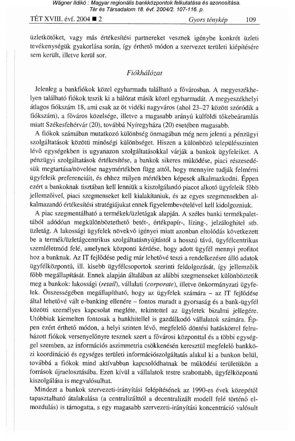 illetve kerül sor. Fiókhálózat Jelenleg a bankfiókok közel egyharmada található a f ővárosban. A megyeszékhelyen található fiókok teszik ki a hálózat másik közel egyharmadát.