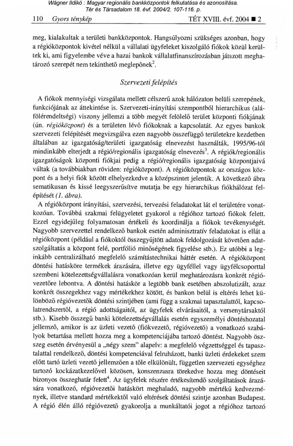 meghatározó szerepét nem tekinthet ő meglepőnek2. Szervezeti felépítés A fiókok mennyiségi vizsgálata mellett célszerű azok hálózaton belüli szerepének, funkciójának az áttekintése is.