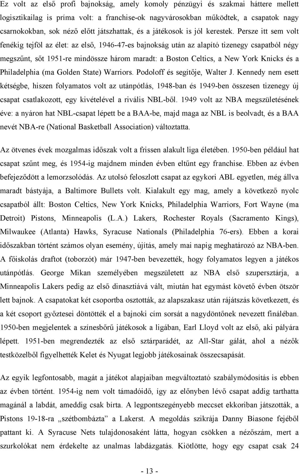 Persze itt sem volt fenékig tejföl az élet: az első, 1946-47-es bajnokság után az alapító tizenegy csapatból négy megszűnt, sőt 1951-re mindössze három maradt: a Boston Celtics, a New York Knicks és