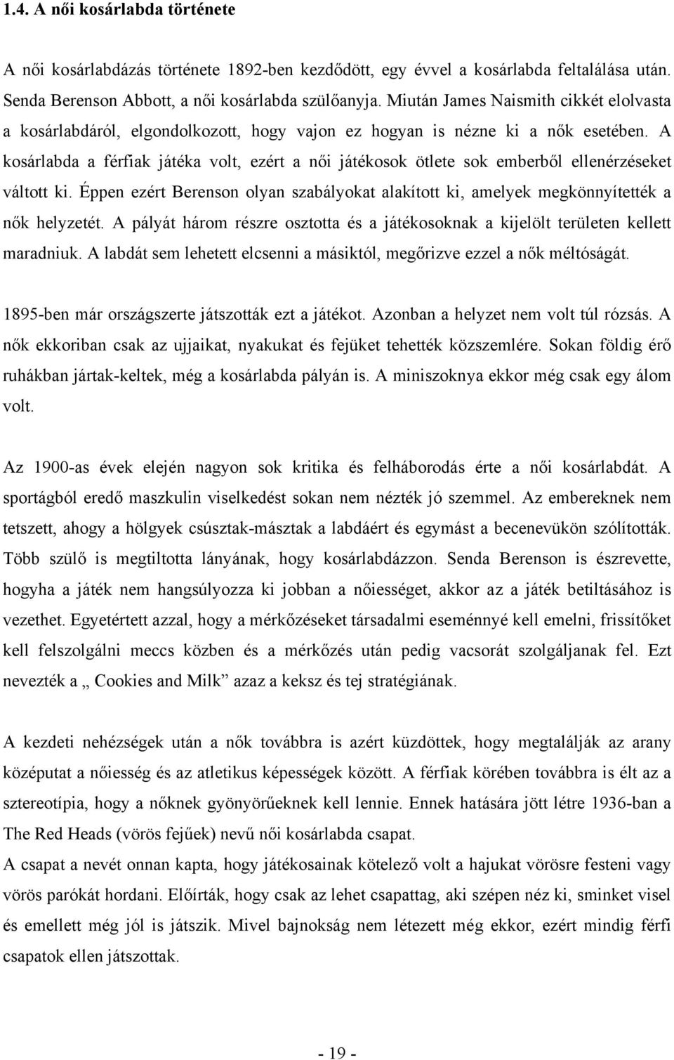 A kosárlabda a férfiak játéka volt, ezért a női játékosok ötlete sok emberből ellenérzéseket váltott ki. Éppen ezért Berenson olyan szabályokat alakított ki, amelyek megkönnyítették a nők helyzetét.