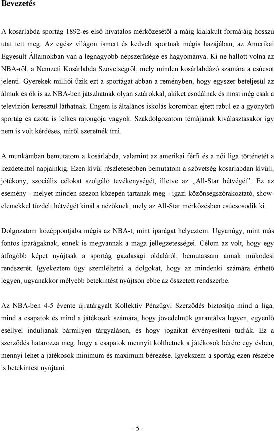 Ki ne hallott volna az NBA-ről, a Nemzeti Kosárlabda Szövetségről, mely minden kosárlabdázó számára a csúcsot jelenti.