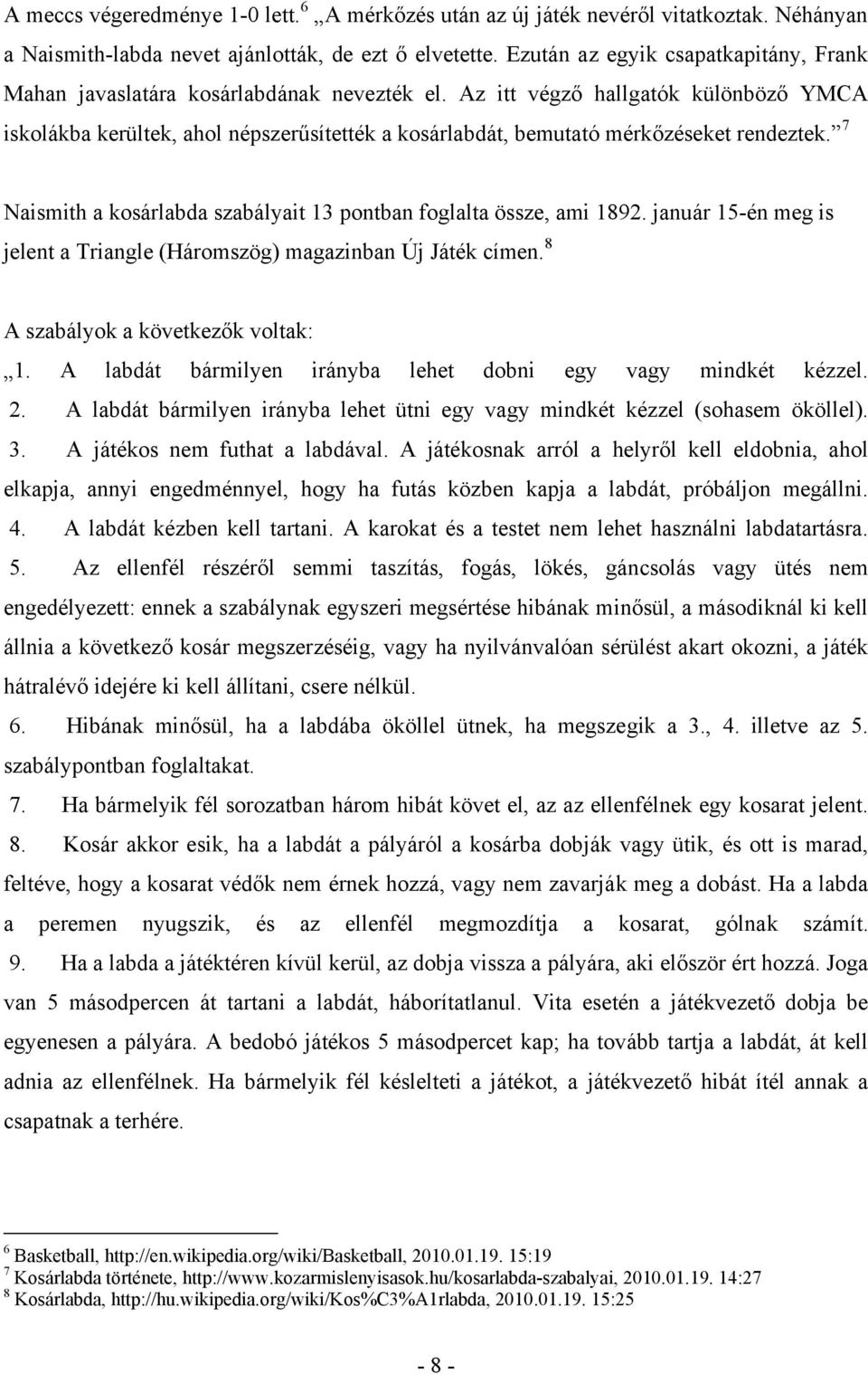 Az itt végző hallgatók különböző YMCA iskolákba kerültek, ahol népszerűsítették a kosárlabdát, bemutató mérkőzéseket rendeztek. 7 Naismith a kosárlabda szabályait 13 pontban foglalta össze, ami 1892.