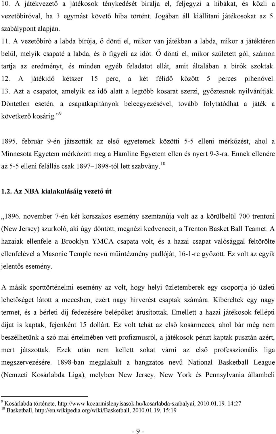 Ő dönti el, mikor született gól, számon tartja az eredményt, és minden egyéb feladatot ellát, amit általában a bírók szoktak. 12. A játékidő kétszer 15 perc, a két félidő között 5 perces pihenővel.