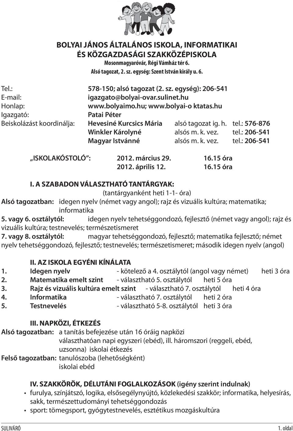 tel.: 576-876 Winkler Károlyné alsós m. k. vez. tel.: 206-541 Magyar Istvánné alsós m. k. vez. tel.: 206-541 ISKOLAKÓSTOLÓ : 2012. március 29. 16.15 óra 2012. április 12. 16.15 óra I.