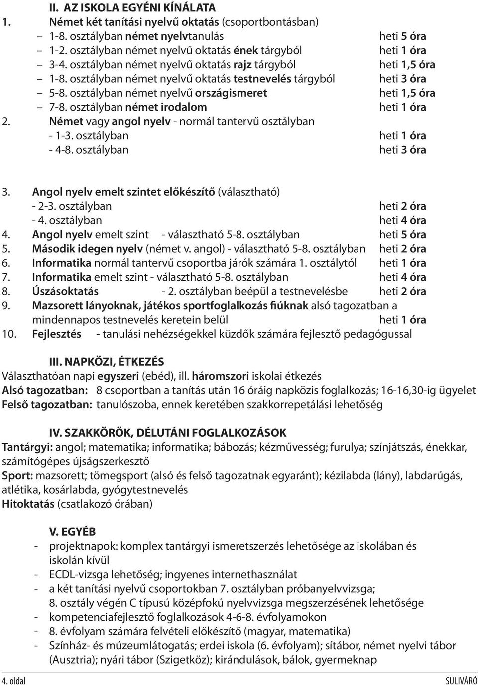 osztályban német irodalom heti 1 óra 2. Német vagy angol nyelv - normál tantervű osztályban - 1-3. osztályban heti 1 óra - 4-8. osztályban heti 3 óra 3.