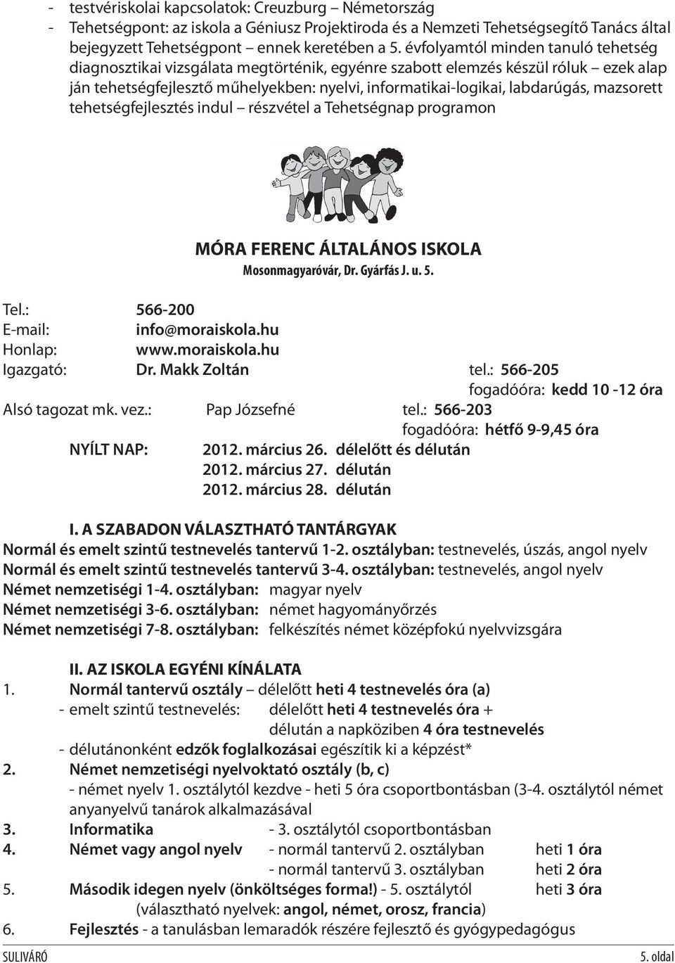 mazsorett tehetségfejlesztés indul részvétel a Tehetségnap programon MÓRA FERENC ÁLTALÁNOS ISKOLA Mosonmagyaróvár, Dr. Gyárfás J. u. 5. Tel.: 566-200 E-mail: info@moraiskola.hu Honlap: www.moraiskola.hu Igazgató: Dr.