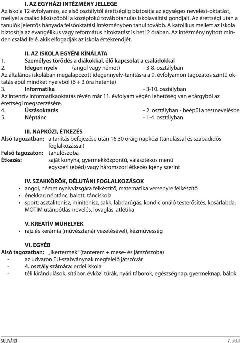 Az intézmény nyitott minden család felé, akik elfogadják az iskola értékrendjét. II. AZ ISKOLA EGYÉNI KÍNÁLATA 1. Személyes törődés a diákokkal, élő kapcsolat a családokkal 2.