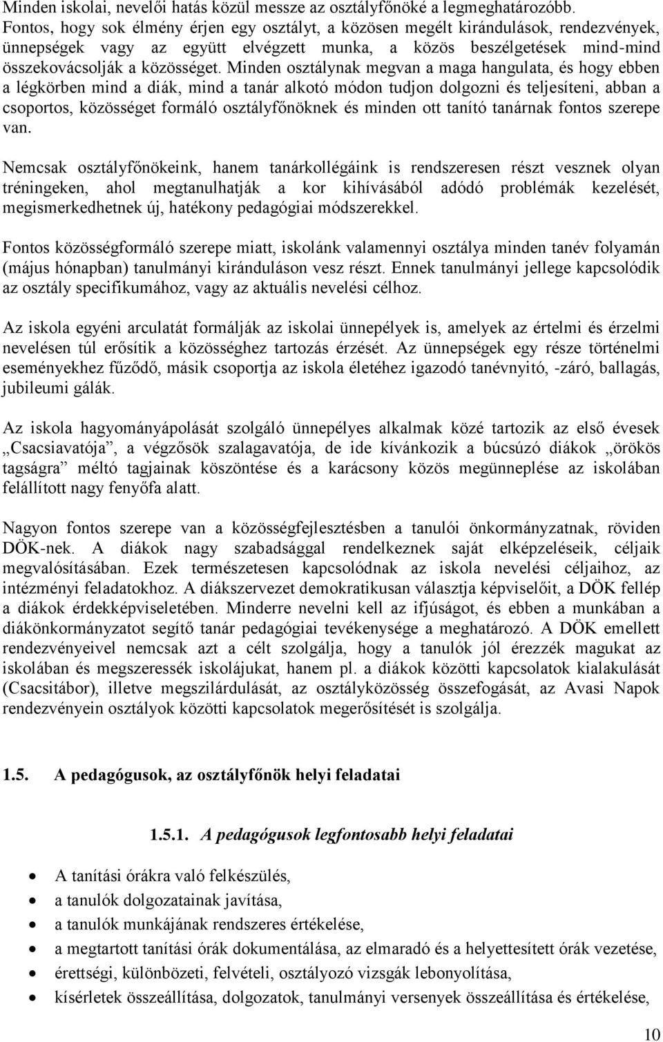 Minden osztálynak megvan a maga hangulata, és hogy ebben a légkörben mind a diák, mind a tanár alkotó módon tudjon dolgozni és teljesíteni, abban a csoportos, közösséget formáló osztályfőnöknek és