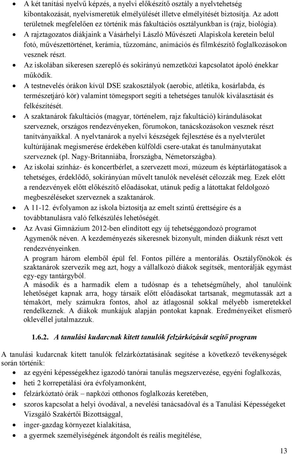 A rajztagozatos diákjaink a Vásárhelyi László Művészeti Alapiskola keretein belül fotó, művészettörténet, kerámia, tűzzománc, animációs és filmkészítő foglalkozásokon vesznek részt.