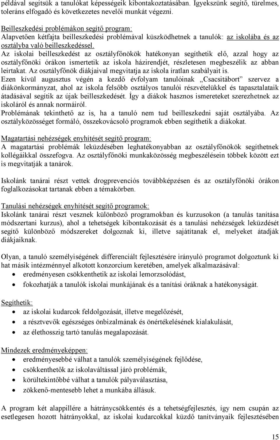 Az iskolai beilleszkedést az osztályfőnökök hatékonyan segíthetik elő, azzal hogy az osztályfőnöki órákon ismertetik az iskola házirendjét, részletesen megbeszélik az abban leírtakat.