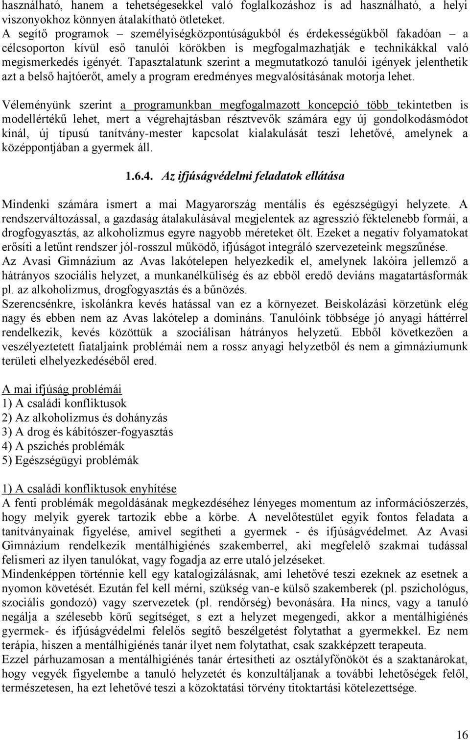 Tapasztalatunk szerint a megmutatkozó tanulói igények jelenthetik azt a belső hajtóerőt, amely a program eredményes megvalósításának motorja lehet.