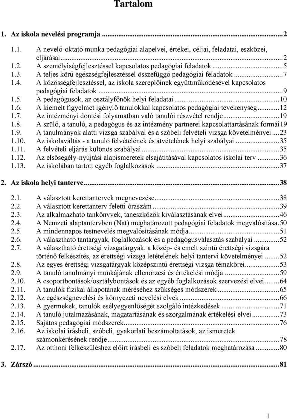 .. 10 1.6. A kiemelt figyelmet igénylő tanulókkal kapcsolatos pedagógiai tevékenység... 12 1.7. Az intézményi döntési folyamatban való tanulói részvétel rendje... 19 1.8.