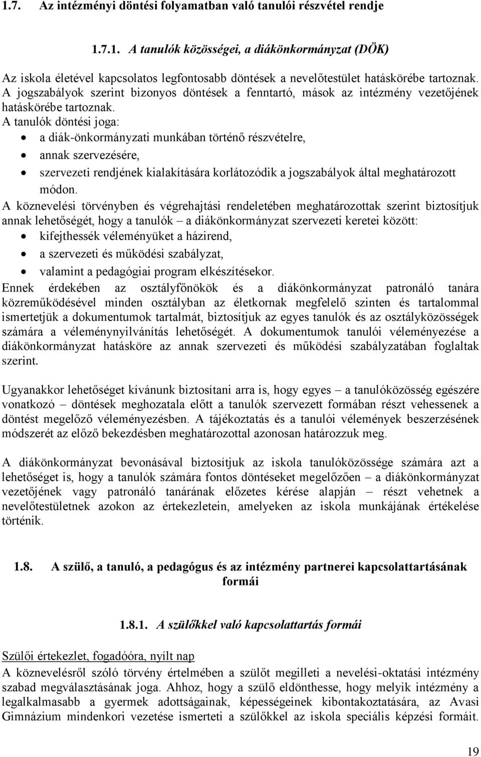 A tanulók döntési joga: a diák-önkormányzati munkában történő részvételre, annak szervezésére, szervezeti rendjének kialakítására korlátozódik a jogszabályok által meghatározott módon.