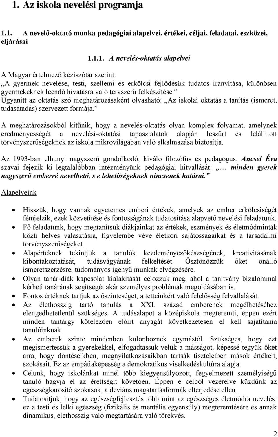 Ugyanitt az oktatás szó meghatározásaként olvasható: Az iskolai oktatás a tanítás (ismeret, tudásátadás) szervezett formája.