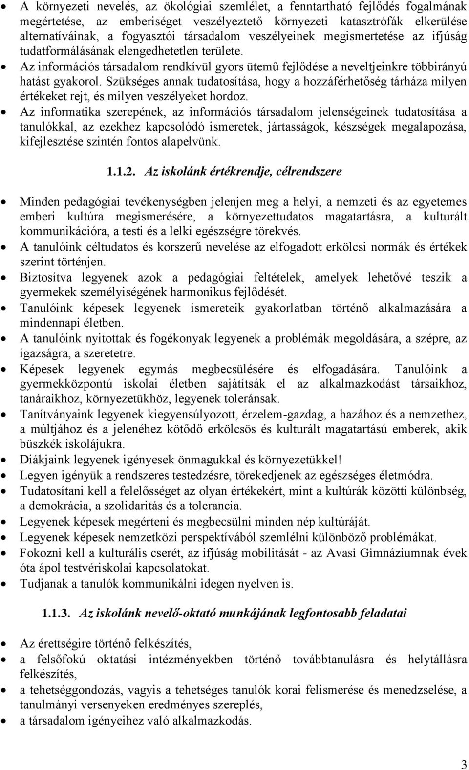 Szükséges annak tudatosítása, hogy a hozzáférhetőség tárháza milyen értékeket rejt, és milyen veszélyeket hordoz.