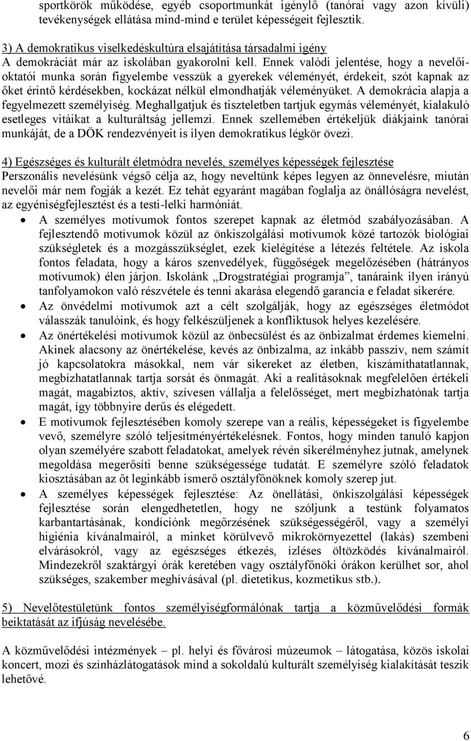 Ennek valódi jelentése, hogy a nevelőioktatói munka során figyelembe vesszük a gyerekek véleményét, érdekeit, szót kapnak az őket érintő kérdésekben, kockázat nélkül elmondhatják véleményüket.