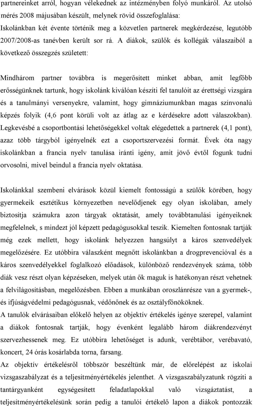 A diákok, szülők és kollégák válaszaiból a következő összegzés született: Mindhárom partner továbbra is megerősített minket abban, amit legfőbb erősségünknek tartunk, hogy iskolánk kiválóan készíti