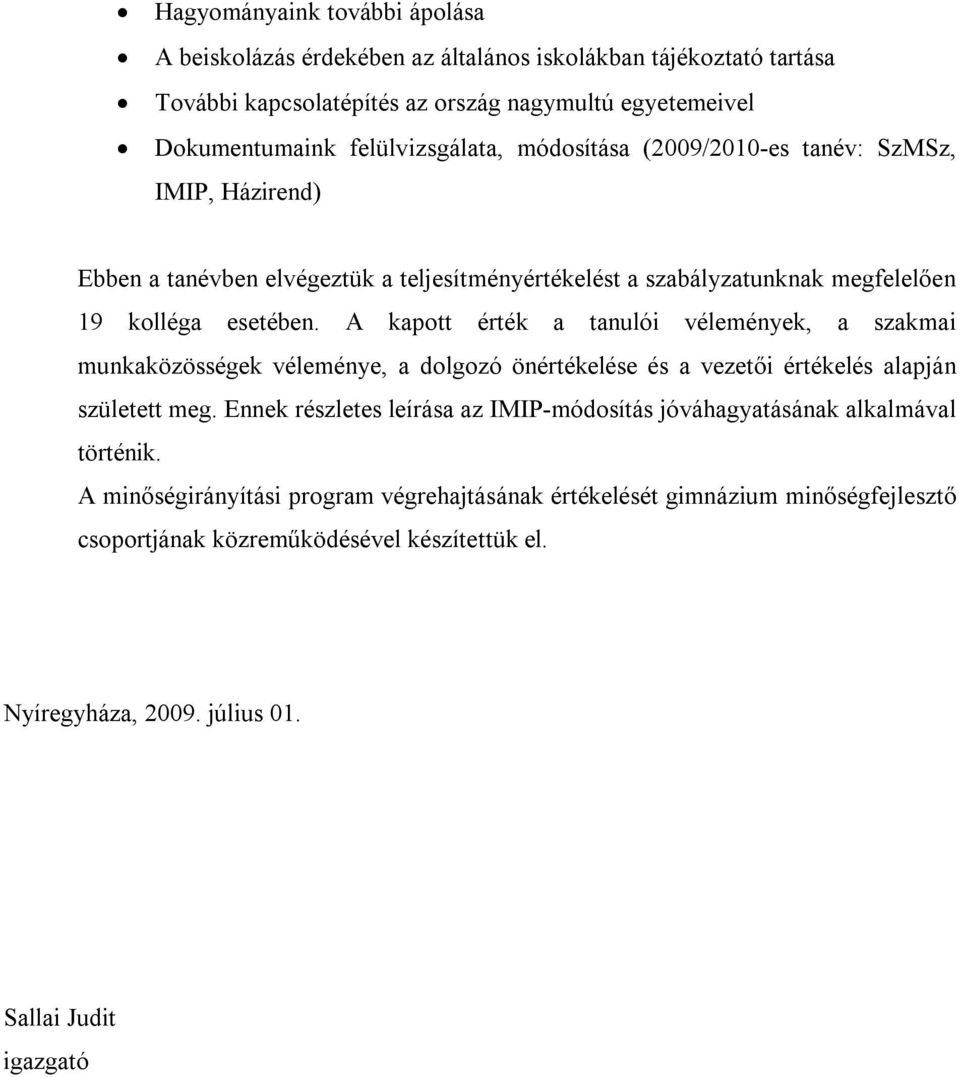 A kapott érték a tanulói vélemények, a szakmai munkaközösségek véleménye, a dolgozó önértékelése és a vezetői értékelés alapján született meg.