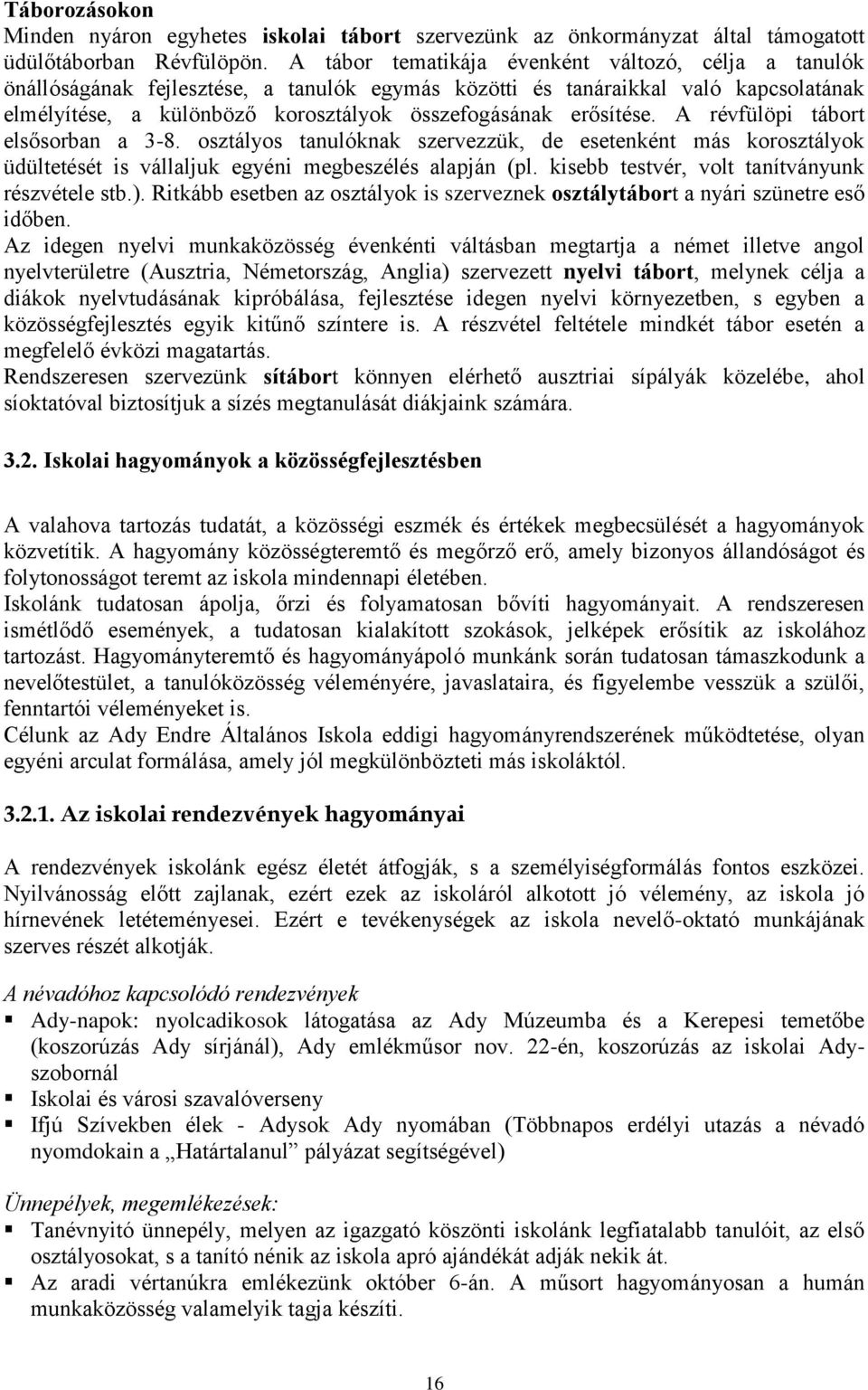 erősítése. A révfülöpi tábort elsősorban a 3-8. osztályos tanulóknak szervezzük, de esetenként más korosztályok üdültetését is vállaljuk egyéni megbeszélés alapján (pl.