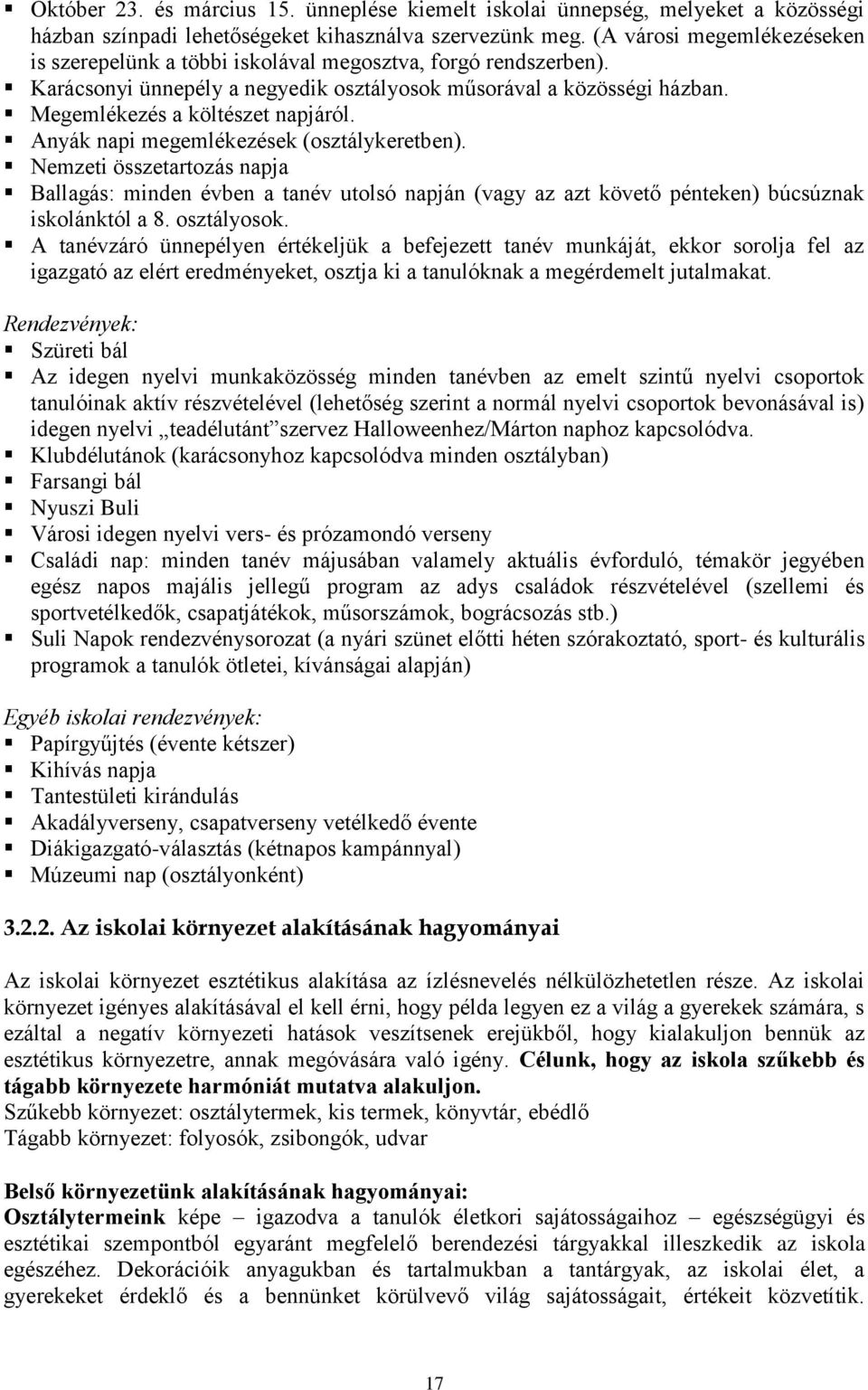 Anyák napi megemlékezések (osztálykeretben). Nemzeti összetartozás napja Ballagás: minden évben a tanév utolsó napján (vagy az azt követő pénteken) búcsúznak iskolánktól a 8. osztályosok.