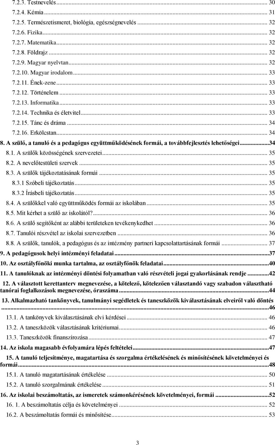 A szülő, a tanuló és a pedagógus együttműködésének formái, a továbbfejlesztés lehetőségei... 34 8.1. A szülők közösségének szervezetei... 35 8.2. A nevelőtestületi szervek... 35 8.3. A szülők tájékoztatásának formái.