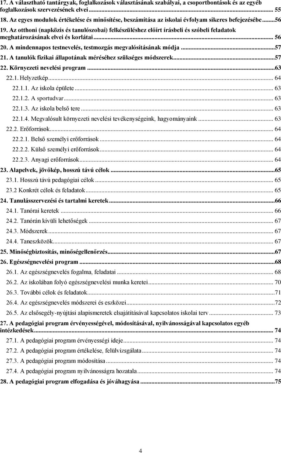 Az otthoni (napközis és tanulószobai) felkészüléshez előírt írásbeli és szóbeli feladatok meghatározásának elvei és korlátai... 56 20. A mindennapos testnevelés, testmozgás megvalósításának módja.