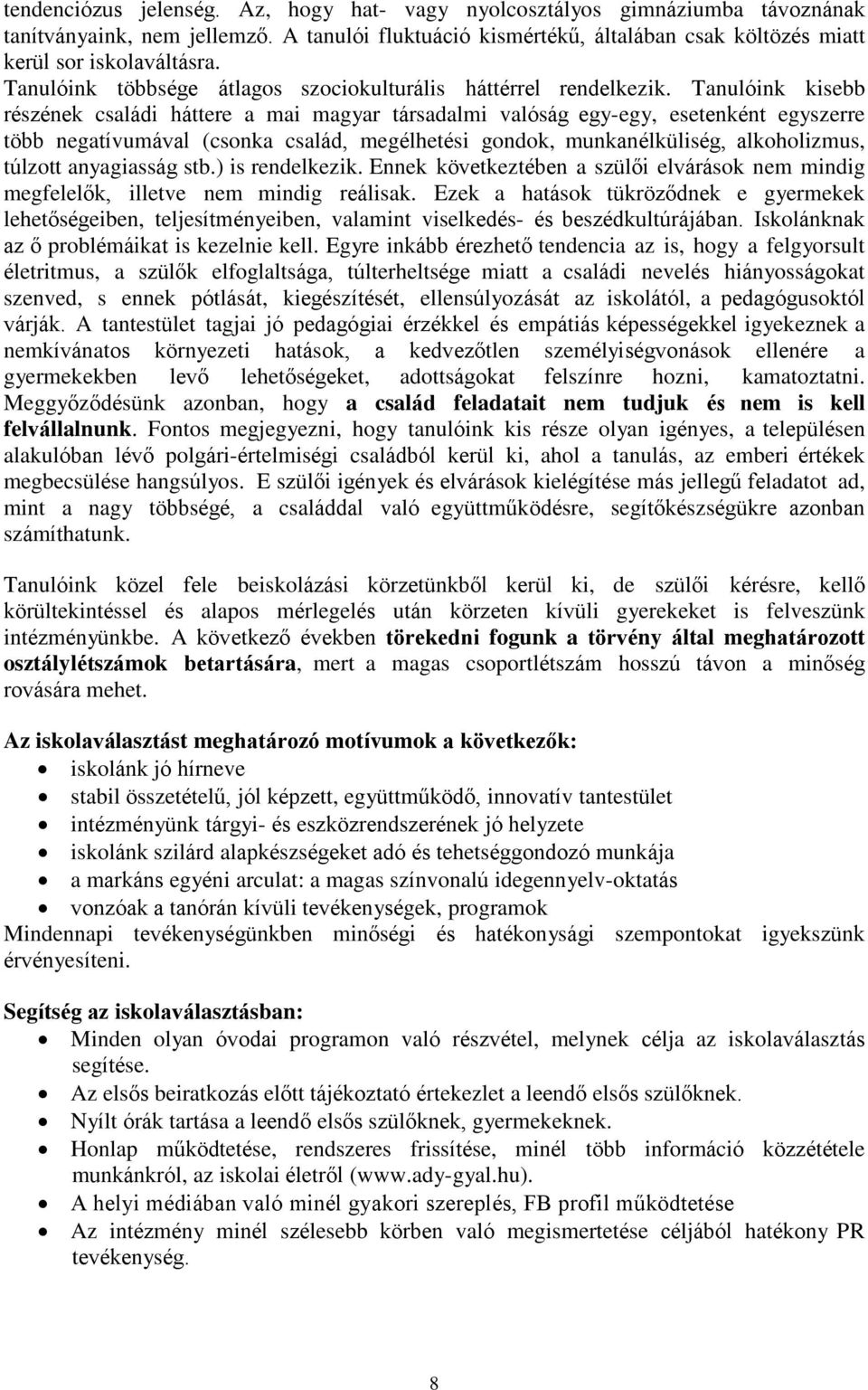 Tanulóink kisebb részének családi háttere a mai magyar társadalmi valóság egy-egy, esetenként egyszerre több negatívumával (csonka család, megélhetési gondok, munkanélküliség, alkoholizmus, túlzott