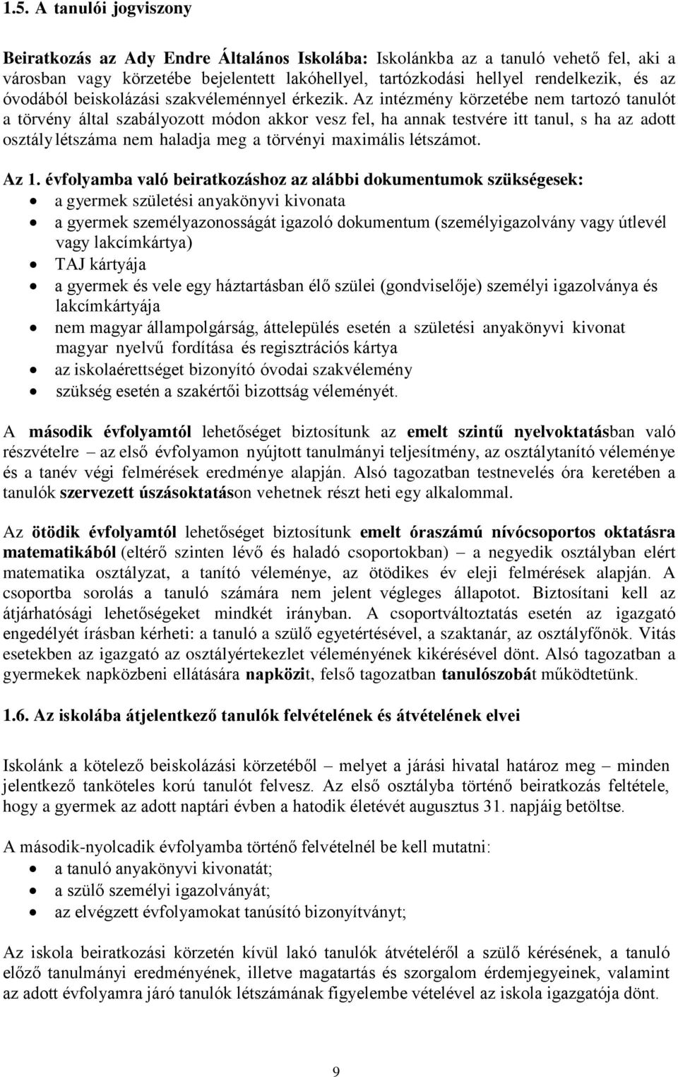 Az intézmény körzetébe nem tartozó tanulót a törvény által szabályozott módon akkor vesz fel, ha annak testvére itt tanul, s ha az adott osztály létszáma nem haladja meg a törvényi maximális