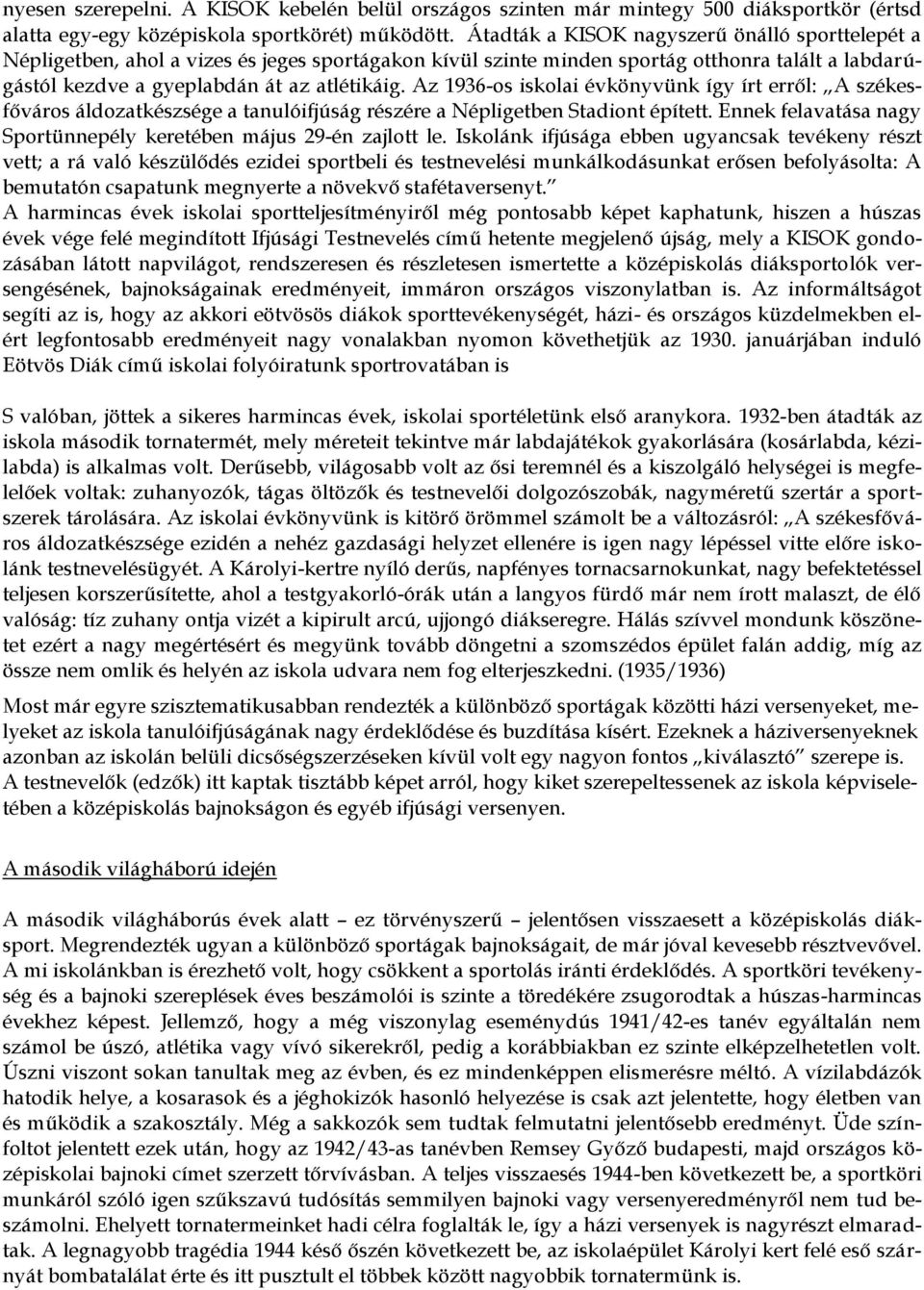 Az 1936-os iskolai évkönyvünk így írt erről: A székesfőváros áldozatkészsége a tanulóifjúság részére a Népligetben Stadiont épített.