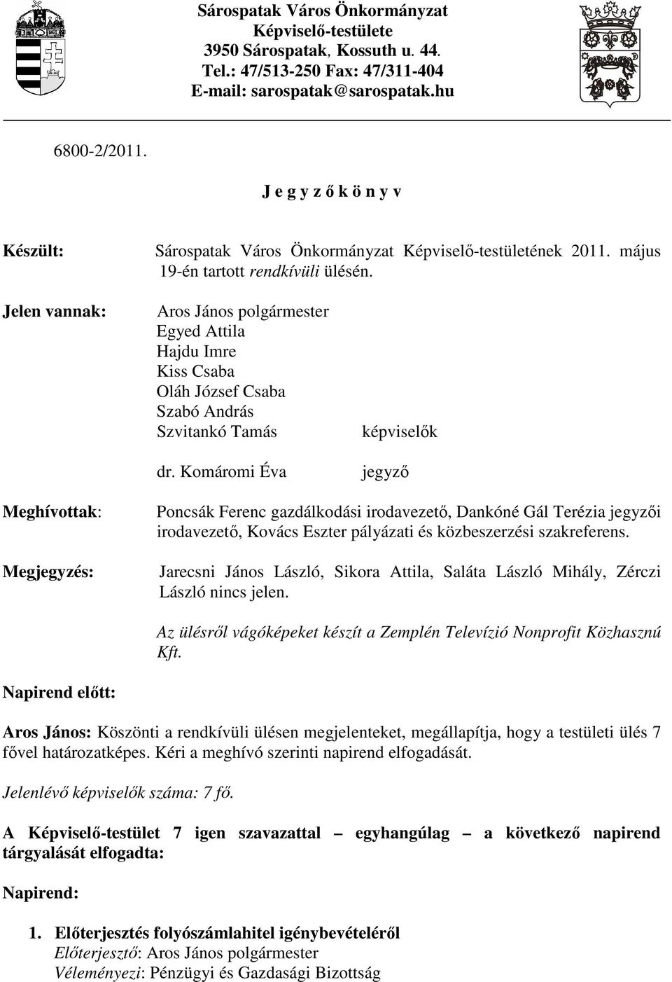 Jelen vannak: Aros János polgármester Egyed Attila Hajdu Imre Kiss Csaba Oláh József Csaba Szabó András Szvitankó Tamás dr.