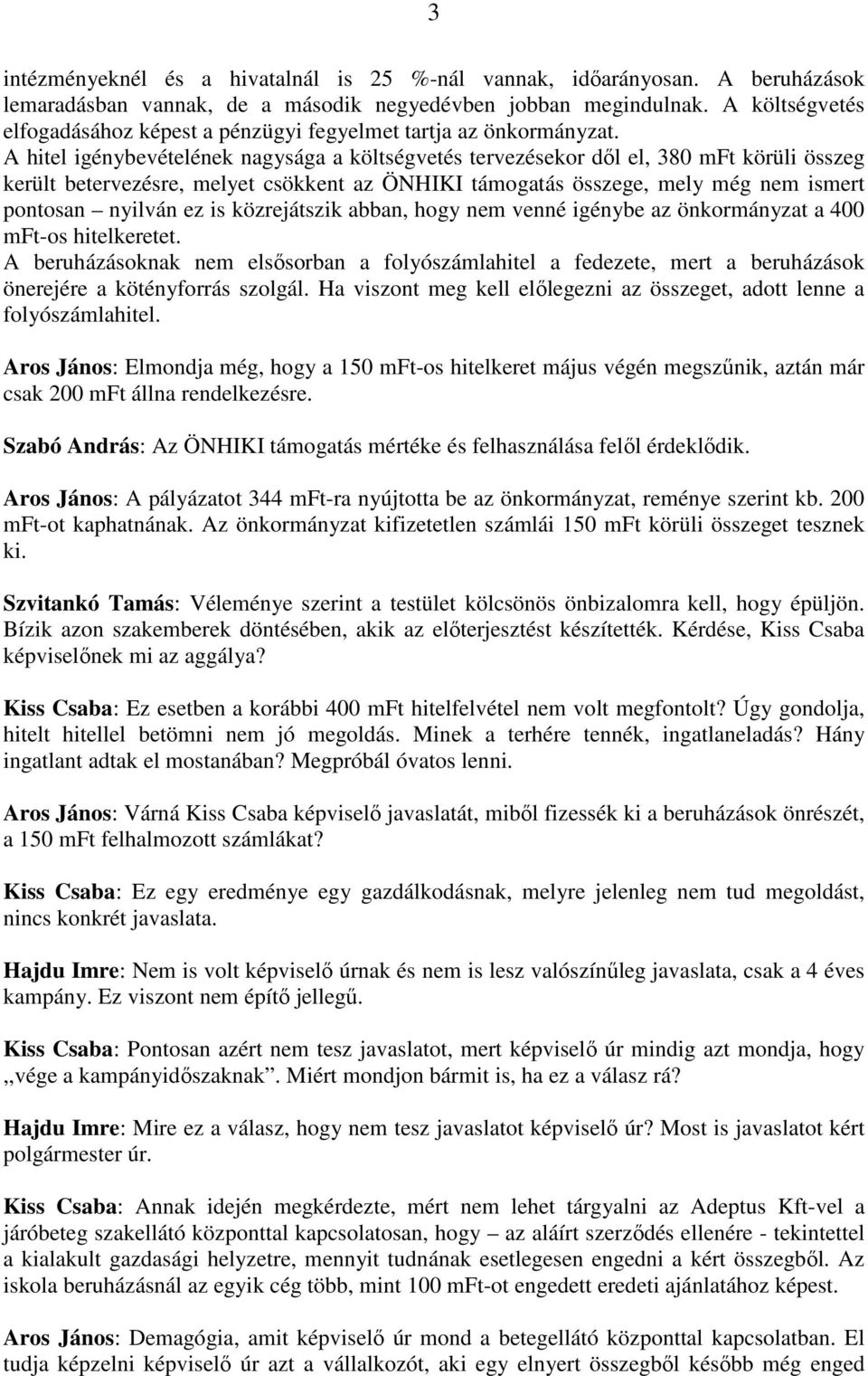A hitel igénybevételének nagysága a költségvetés tervezésekor dıl el, 380 mft körüli összeg került betervezésre, melyet csökkent az ÖNHIKI támogatás összege, mely még nem ismert pontosan nyilván ez