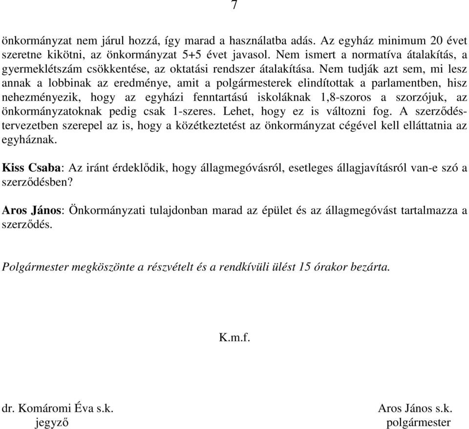 Nem tudják azt sem, mi lesz annak a lobbinak az eredménye, amit a polgármesterek elindítottak a parlamentben, hisz nehezményezik, hogy az egyházi fenntartású iskoláknak 1,8-szoros a szorzójuk, az