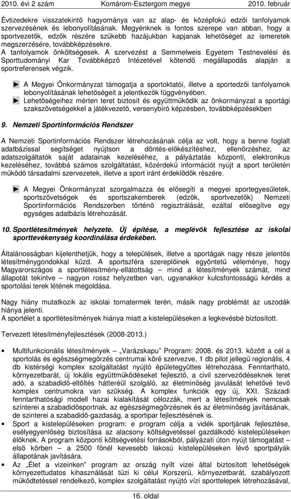 A szervezést a Semmelweis Egyetem Testnevelési és Sporttudományi Kar Továbbképzı Intézetével kötendı megállapodás alapján a sportreferensek végzik.