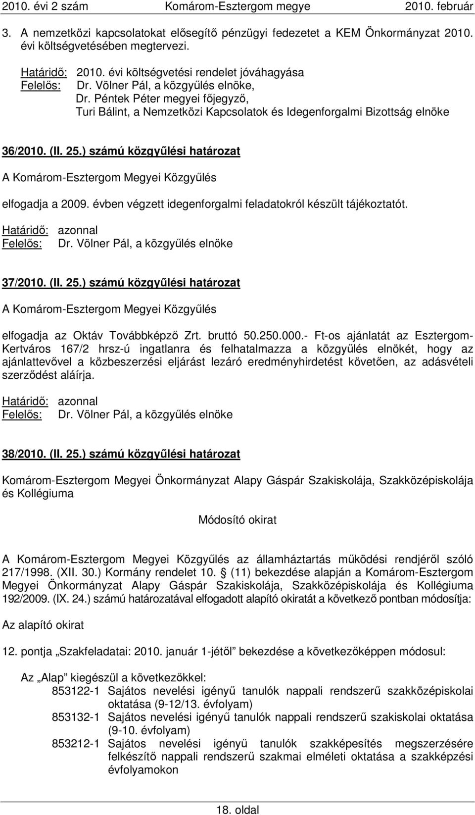 ) számú közgyőlési határozat elfogadja a 2009. évben végzett idegenforgalmi feladatokról készült tájékoztatót. Felelıs: Dr. Völner Pál, a közgyőlés elnöke 37/2010. (II. 25.