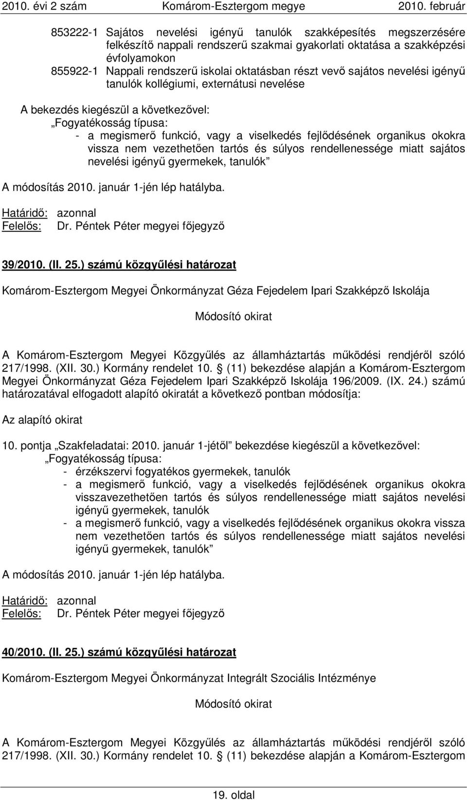 okokra vissza nem vezethetıen tartós és súlyos rendellenessége miatt sajátos nevelési igényő gyermekek, tanulók A módosítás 2010. január 1-jén lép hatályba. Felelıs: Dr.