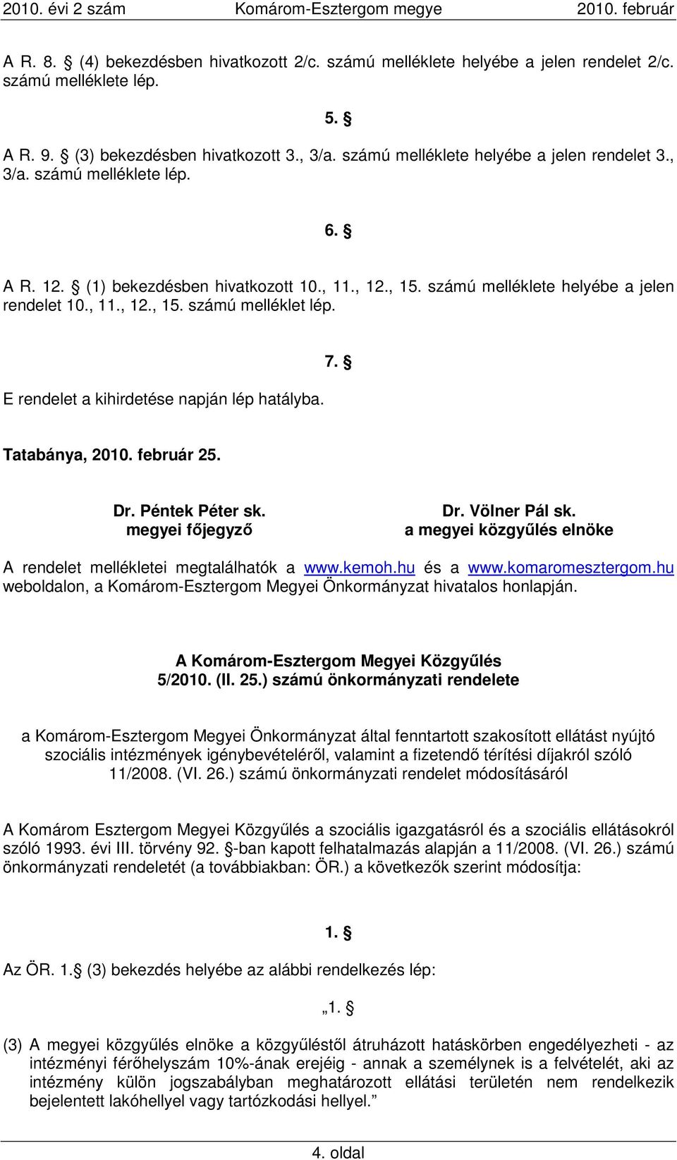 E rendelet a kihirdetése napján lép hatályba. 7. Tatabánya, 2010. február 25. Dr. Péntek Péter sk. megyei fıjegyzı Dr. Völner Pál sk.