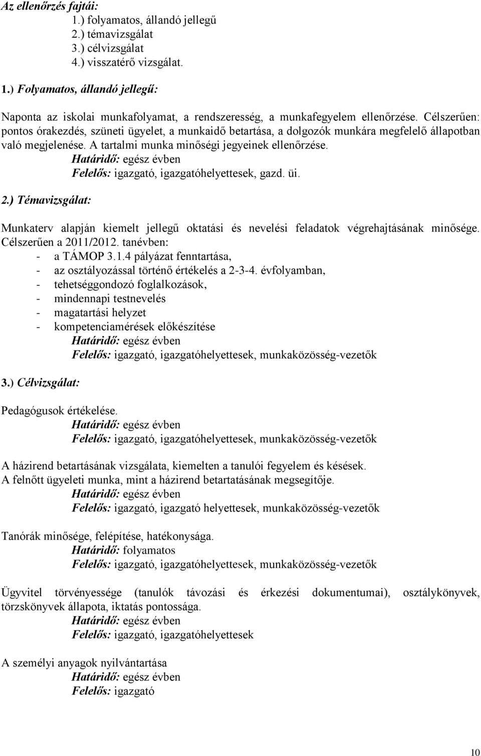 Határidő: egész évben Felelős: igazgató, igazgatóhelyettesek, gazd. üi. 2.) Témavizsgálat: Munkaterv alapján kiemelt jellegű oktatási és nevelési feladatok végrehajtásának minősége.