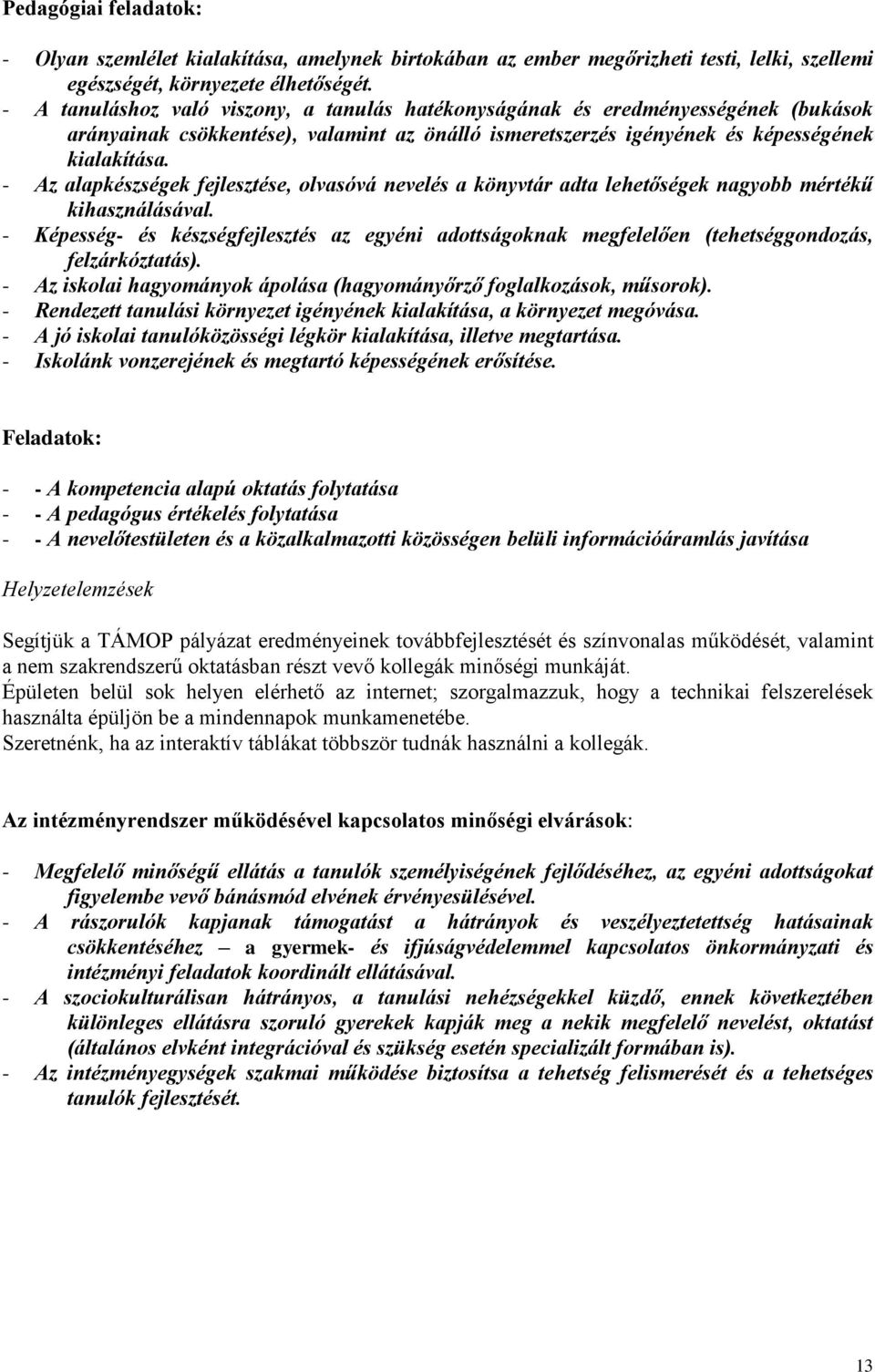 - Az alapkészségek fejlesztése, olvasóvá nevelés a könyvtár adta lehetőségek nagyobb mértékű kihasználásával.