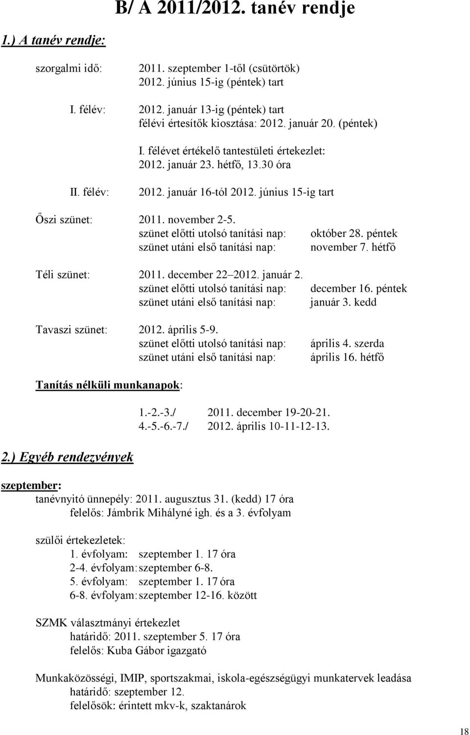 június 15-ig tart Őszi szünet: 2011. november 2-5. szünet előtti utolsó tanítási nap: szünet utáni első tanítási nap: Téli szünet: 2011. december 22 2012. január 2.