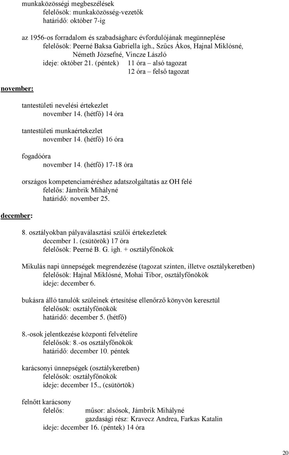 (hétfő) 14 óra tantestületi munkaértekezlet november 14. (hétfő) 16 óra fogadóóra november 14.