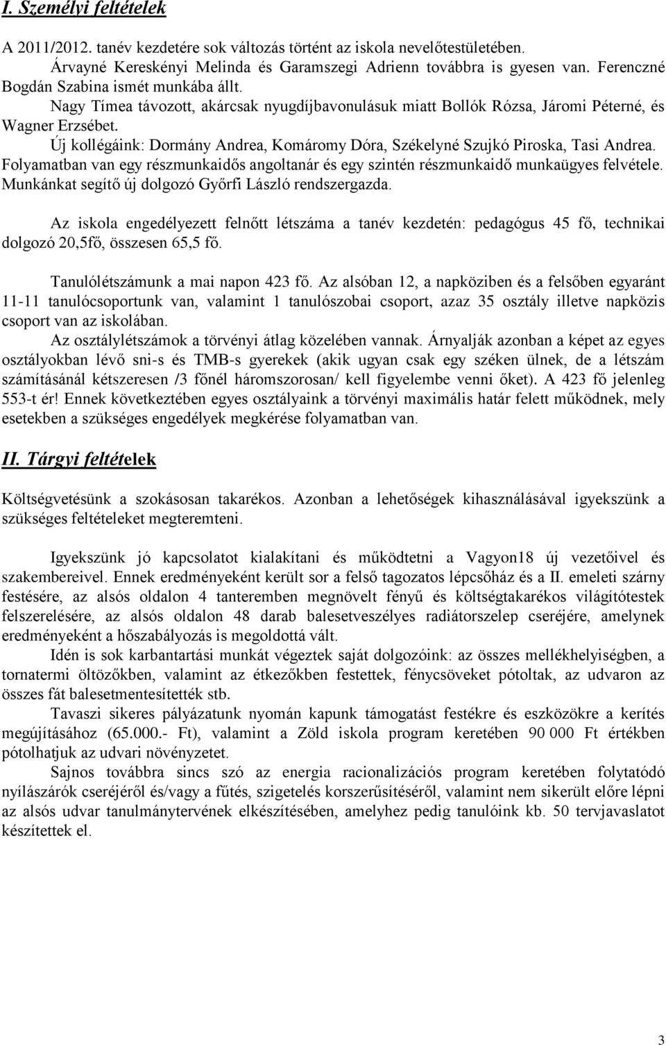 Új kollégáink: Dormány Andrea, Komáromy Dóra, Székelyné Szujkó Piroska, Tasi Andrea. Folyamatban van egy részmunkaidős angoltanár és egy szintén részmunkaidő munkaügyes felvétele.