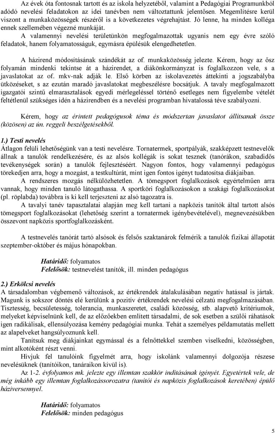 A valamennyi nevelési területünkön megfogalmazottak ugyanis nem egy évre szóló feladatok, hanem folyamatosságuk, egymásra épülésük elengedhetetlen. A házirend módosításának szándékát az of.