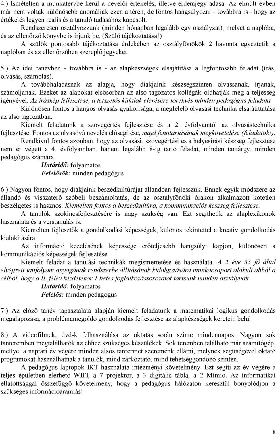 Rendszeresen osztályozzunk (minden hónapban legalább egy osztályzat), melyet a naplóba, és az ellenőrző könyvbe is írjunk be. (Szülő tájékoztatása!