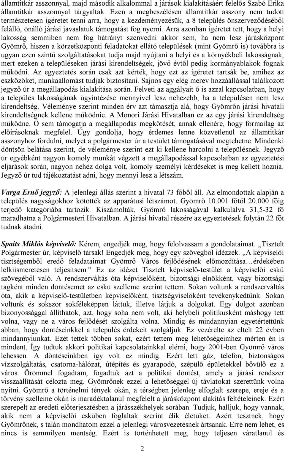 Arra azonban ígéretet tett, hogy a helyi lakosság semmiben nem fog hátrányt szenvedni akkor sem, ha nem lesz járásközpont Gyömrő, hiszen a körzetközponti feladatokat ellátó települések (mint Gyömrő